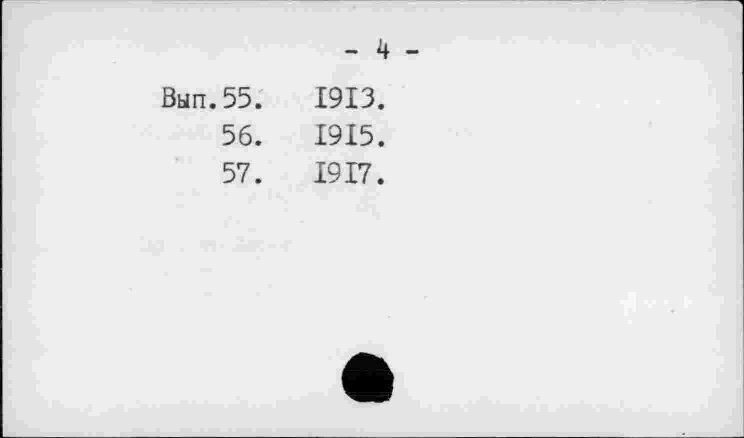 ﻿- 4 -
Вып.55.	1913.
56.	1915.
57.	1917.